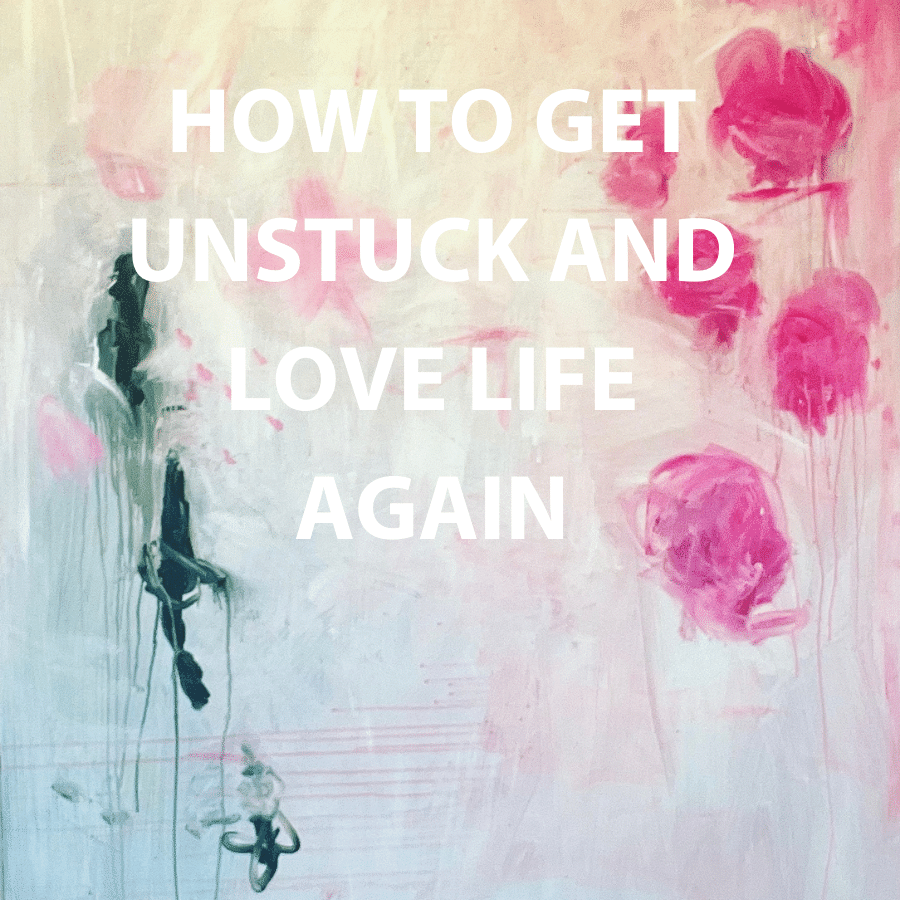 How to get unstuck and love life again